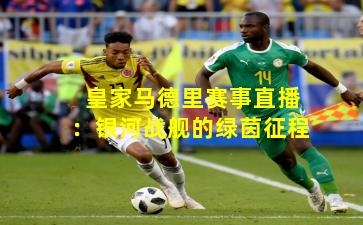 皇家马德里赛事直播：银河战舰的绿茵征程